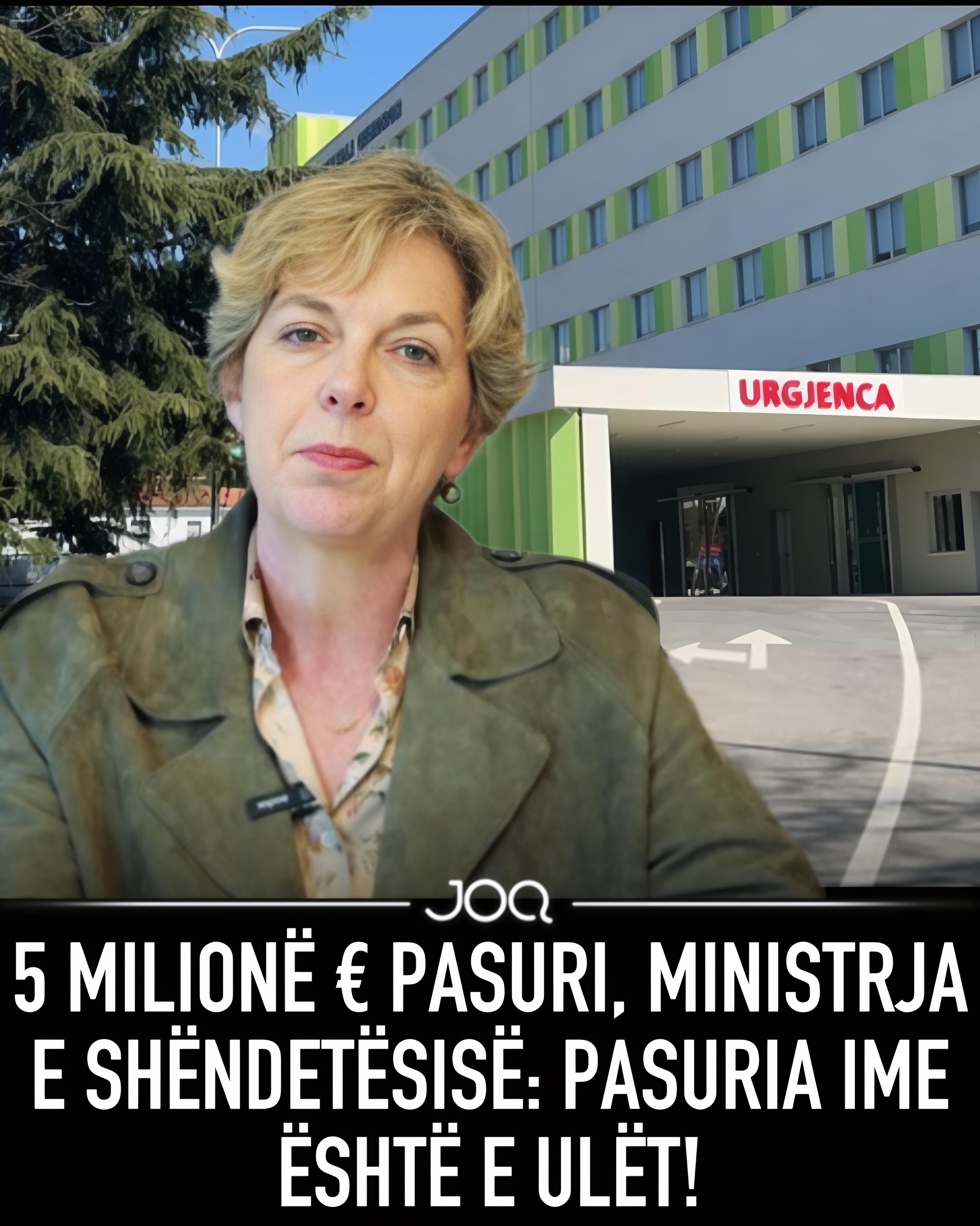 5 MILIONË € pasuri  ministrja e Shëndetësisë  Pasuria ime është e ulët